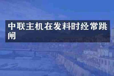 中联主机在发料时经常跳闸