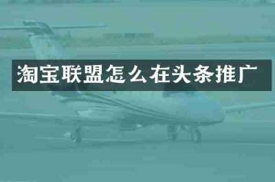 淘宝联盟怎么在头条推广