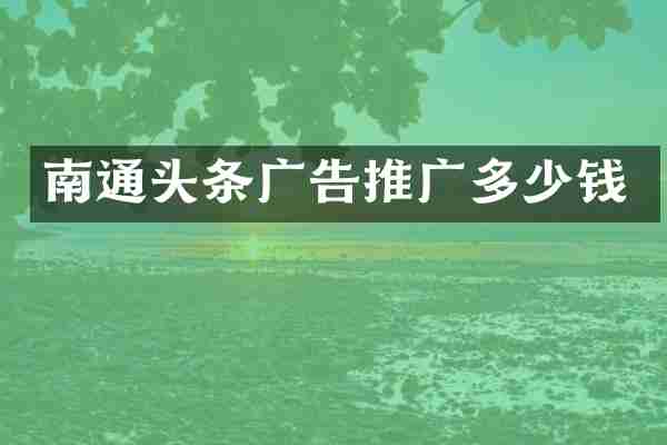 南通头条广告推广多少钱