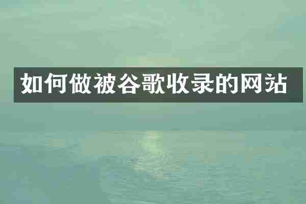 如何做被谷歌收录的网站