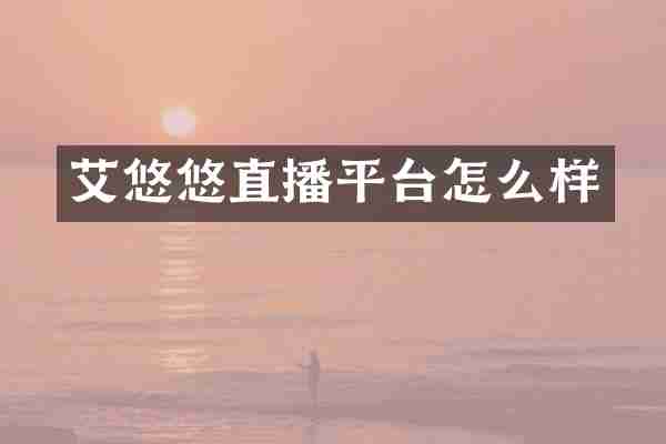 艾悠悠直播平台怎么样
