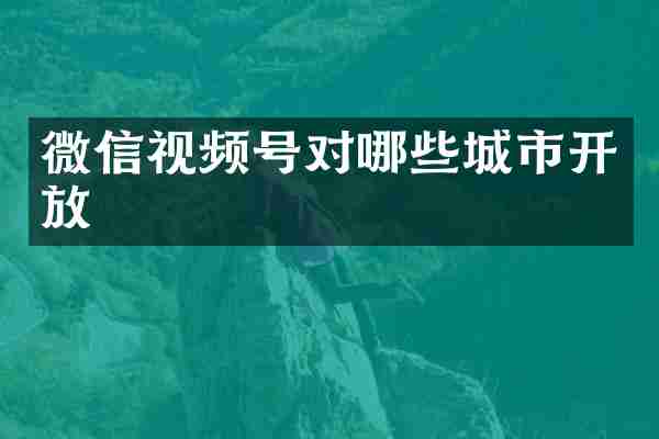 微信视频号对哪些城市开放