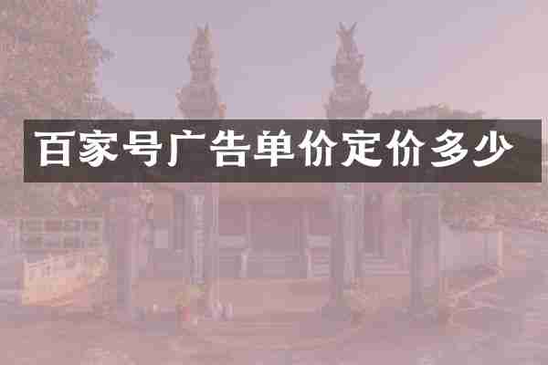 百家号广告单价定价多少