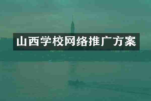 山西学校网络推广方案