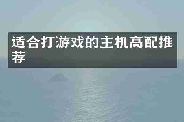 适合打游戏的主机高配推荐