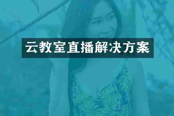 云教室直播解决方案