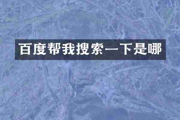 百度帮我搜索一下是哪
