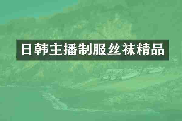 日韩主播制服丝袜精品