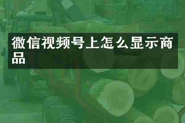 微信视频号上怎么显示商品