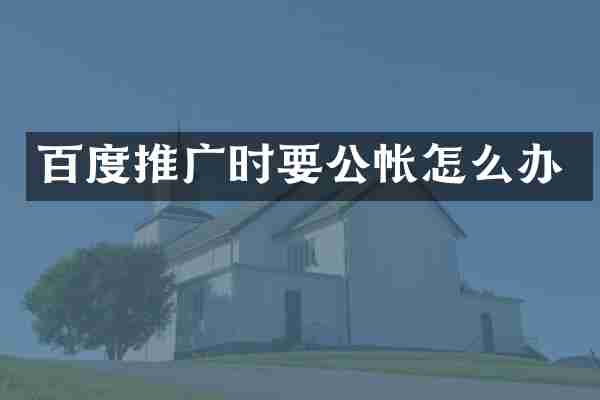 百度推广时要公帐怎么办