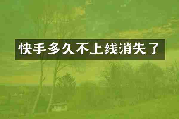 快手多久不上线消失了