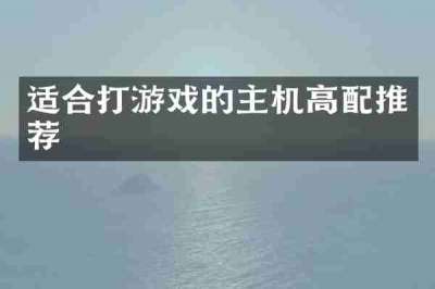 适合打游戏的主机高配推荐