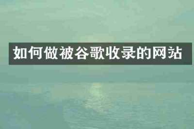 如何做被谷歌收录的网站