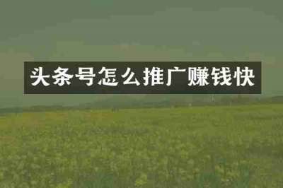 头条号怎么推广赚钱快
