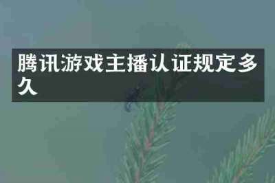 腾讯游戏主播认证规定多久
