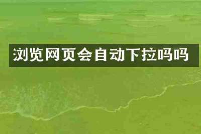 浏览网页会自动下拉吗吗