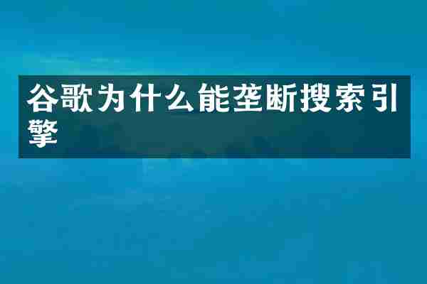 谷歌为什么能垄断搜索引擎