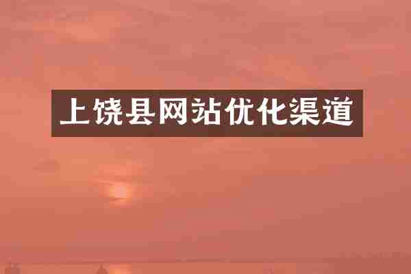 上饶县网站优化渠道