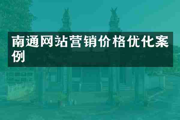 南通网站营销价格优化案例