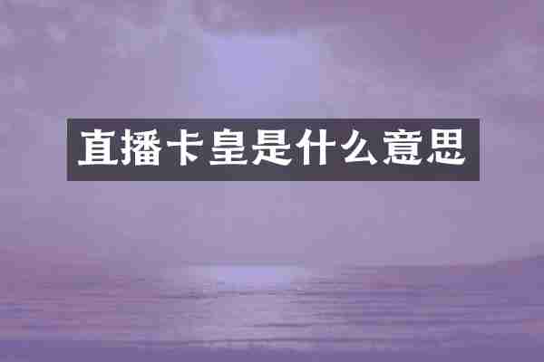 直播卡皇是什么意思