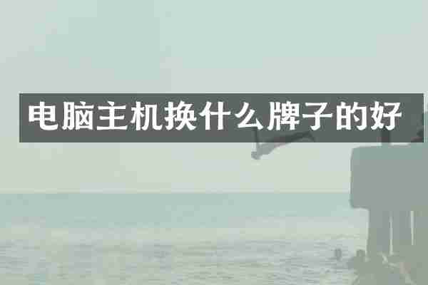 电脑主机换什么牌子的好