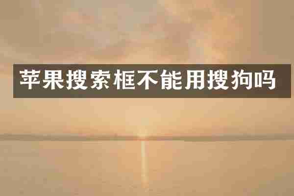 苹果搜索框不能用搜狗吗