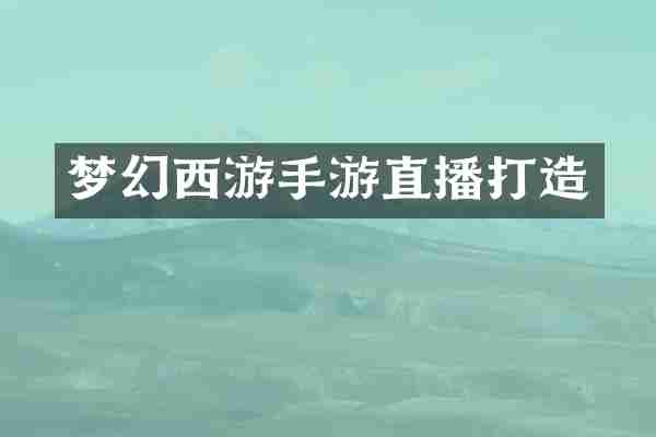 梦幻西游手游直播打造