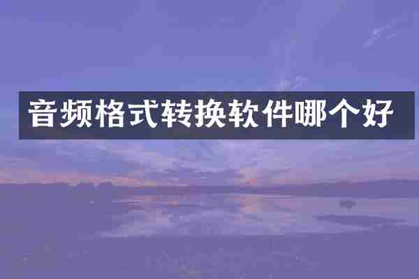 音频格式转换软件哪个好