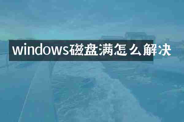 windows磁盘满怎么解决