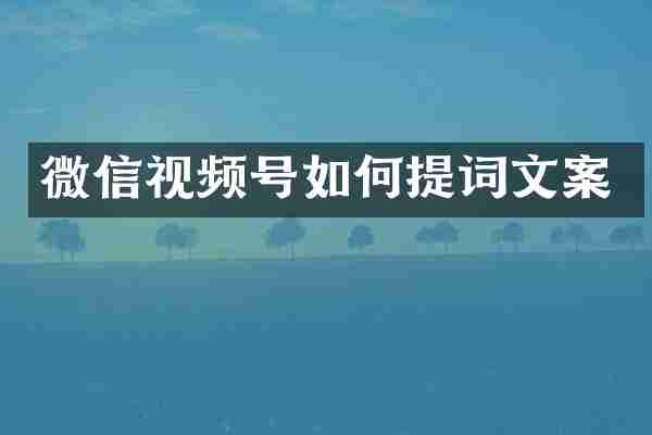 微信视频号如何提词文案