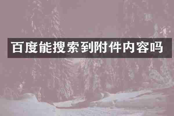 百度能搜索到附件内容吗