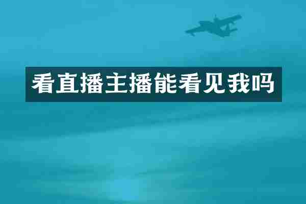 看直播主播能看见我吗