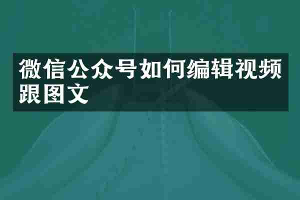 微信公众号如何编辑视频跟图文
