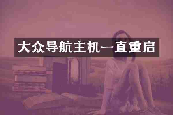 大众导航主机一直重启
