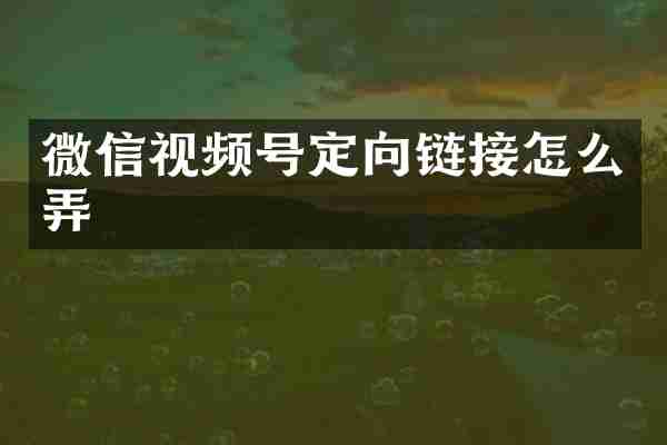 微信视频号定向链接怎么弄