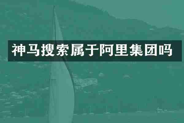 神马搜索属于阿里集团吗