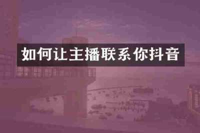 如何让主播联系你抖音