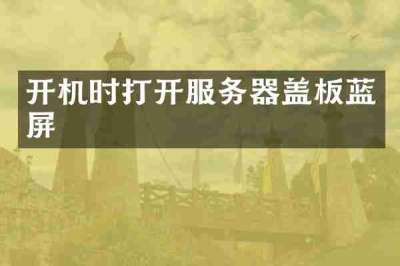 开机时打开服务器盖板蓝屏