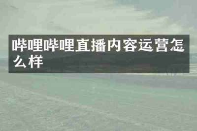 哔哩哔哩直播内容运营怎么样