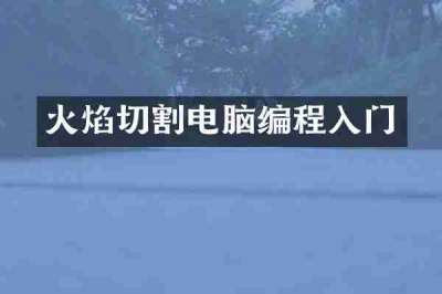火焰切割电脑编程入门