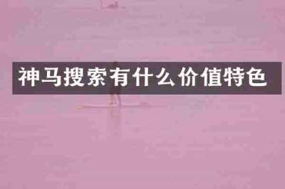 神马搜索有什么价值特色