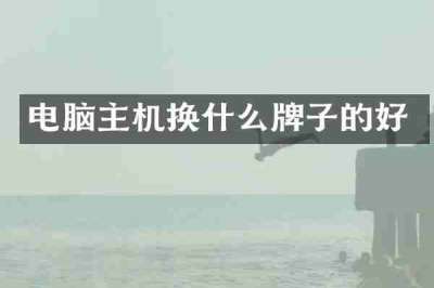 电脑主机换什么牌子的好