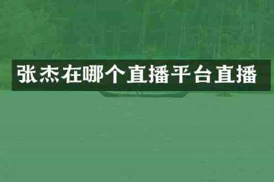 张杰在哪个直播平台直播