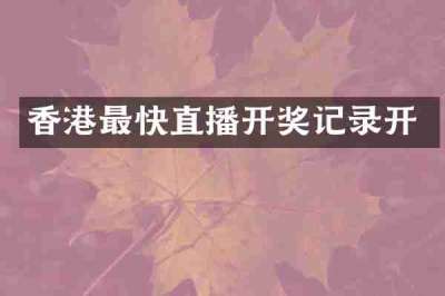 香港最快直播开奖记录开