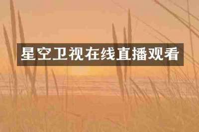星空卫视在线直播观看