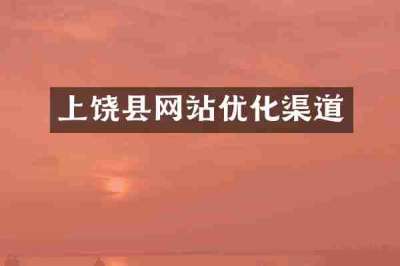上饶县网站优化渠道