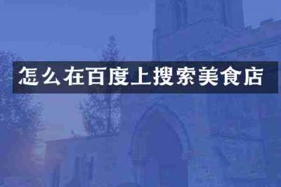 怎么在百度上搜索美食店