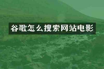 谷歌怎么搜索网站电影