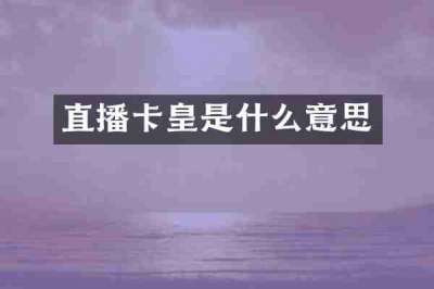 直播卡皇是什么意思
