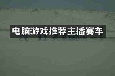 电脑游戏推荐主播赛车